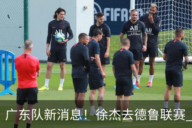 广东队新消息！徐杰去德鲁联赛 胡明轩恢复良好 杜润旺痛失顶薪合同